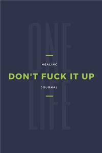 One Life Don't Fuck It Up Healing Journal