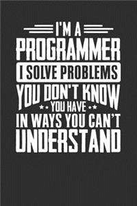 I'm A Programmer I Solve Problems You Don't Know You Have In Ways You Can't Understand: 100 page 6 x 9 productivity journal. Plan your work goals and project tasks with this planning and actions organizer with Daily, Quarterly and Month