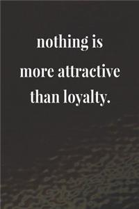 Nothing Is More Attractive Than Loyalty