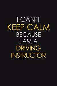 I Can't Keep Calm Because I Am A Driving Instructor