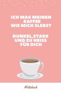 Ich Mag Meinen Kaffee Wie Mich Selbst Dunkel, Stark Und Zu Heiß Für Dich Notizbuch