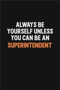 Always Be Yourself Unless You Can Be A Superintendent