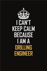 I Can't Keep Calm Because I Am A Drilling Engineer
