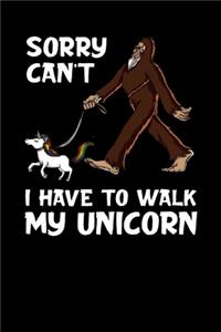 Sorry Can't I Have To Walk My Unicorn