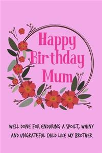Happy Birthday Mum, Well Done for Enduring a