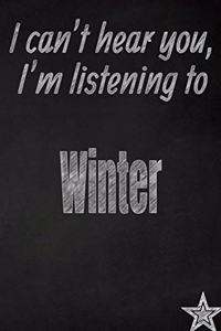 I Can't Hear You, I'm Listening to Winter Creative Writing Lined Journal