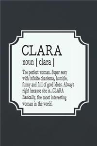 Clara Noun [ Clara ] the Perfect Woman Super Sexy with Infinite Charisma, Funny and Full of Good Ideas. Always Right Because She Is... Clara