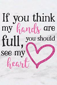 If You Think My Hands Are Full You Should See My Heart