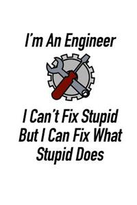 I'm an Engineer I Can't Fix Stupid But I Can Fix What Stupid Does