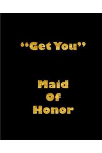 Get You Maid of Honor