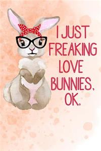 I Just Freaking Love Bunnies, OK.