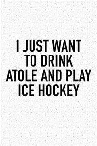 I Just Want To Drink Atole And Play Ice Hockey