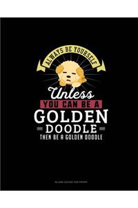 Always Be Yourself Unless You Can Be A Golden Doodle Then Be A Golden Doodle