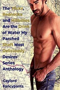 'Hicks, Rednecks and Hillbillies Are the Drink of Water My Parched Shaft Most Deliciously Desires' Series Anthology
