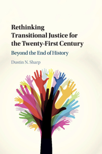 Rethinking Transitional Justice for the Twenty-First Century