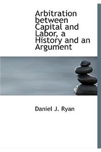 Arbitration Between Capital and Labor, a History and an Argument