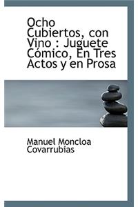 Ocho Cubiertos, Con Vino: Juguete C Mico, En Tres Actos y En Prosa