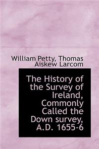 The History of the Survey of Ireland, Commonly Called the Down Survey, A.D. 1655-6