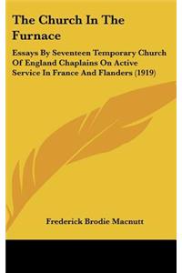 Church In The Furnace: Essays By Seventeen Temporary Church Of England Chaplains On Active Service In France And Flanders (1919)