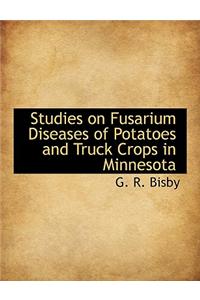 Studies on Fusarium Diseases of Potatoes and Truck Crops in Minnesota