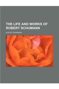 The Life and Works of Robert Schumann