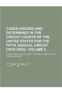 Cases Argued and Determined in the Circuit Courts of the United States for the Fifth Judicial Circuit. [1870-1883] (Volume 2)