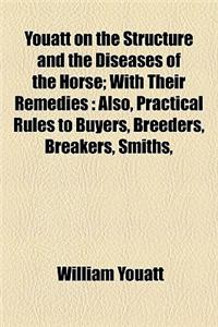 Youatt on the Structure and the Diseases of the Horse; With Their Remedies