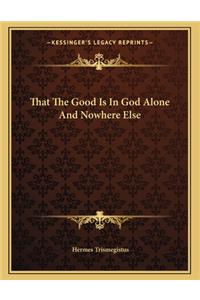 That the Good Is in God Alone and Nowhere Else