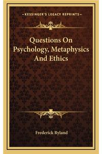 Questions on Psychology, Metaphysics and Ethics