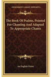 The Book of Psalms, Pointed for Chanting and Adapted to Appropriate Chants