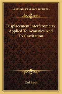 Displacement Interferometry Applied to Acoustics and to Gravitation