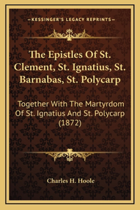 The Epistles of St. Clement, St. Ignatius, St. Barnabas, St. Polycarp