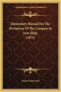 Elementary Manual For The Deviations Of The Compass In Iron Ships (1875)