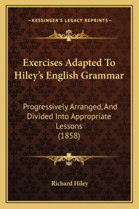 Exercises Adapted To Hiley's English Grammar