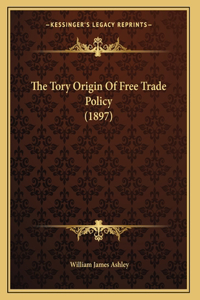 The Tory Origin Of Free Trade Policy (1897)