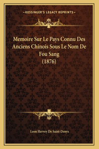 Memoire Sur Le Pays Connu Des Anciens Chinois Sous Le Nom De Fou Sang (1876)