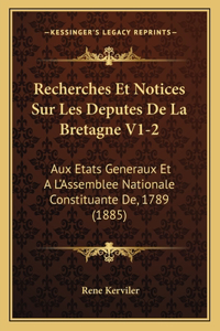 Recherches Et Notices Sur Les Deputes De La Bretagne V1-2
