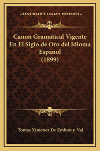 Canon Gramatical Vigente En El Siglo de Oro del Idioma Espanol (1899)