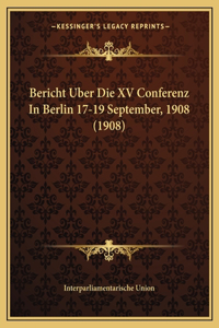 Bericht Uber Die XV Conferenz In Berlin 17-19 September, 1908 (1908)