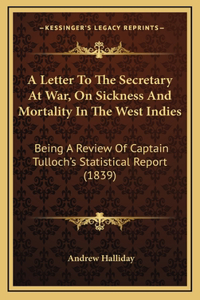 A Letter To The Secretary At War, On Sickness And Mortality In The West Indies