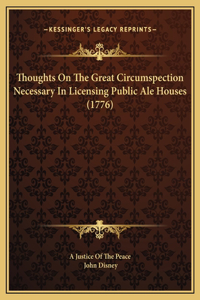 Thoughts On The Great Circumspection Necessary In Licensing Public Ale Houses (1776)