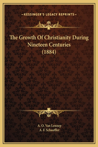 The Growth Of Christianity During Nineteen Centuries (1884)