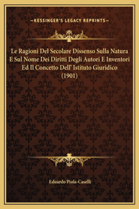 Le Ragioni Del Secolare Dissenso Sulla Natura E Sul Nome Dei Diritti Degli Autori E Inventori Ed Il Concetto Dell' Istituto Giuridico (1901)