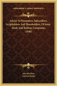 Advice To Promoters, Subscribers, Scripholders And Shareholders, Of Joint-Stock And Railway Companies (1846)