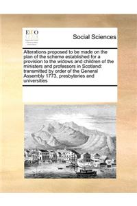 Alterations Proposed to Be Made on the Plan of the Scheme Established for a Provision to the Widows and Children of the Ministers and Professors in Scotland