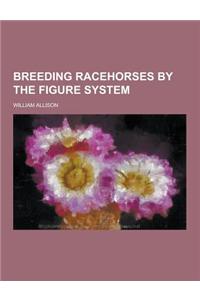 Breeding Racehorses by the Figure System