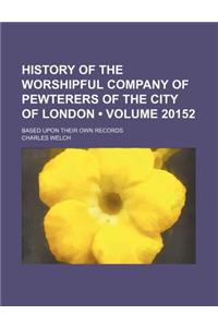 History of the Worshipful Company of Pewterers of the City of London (Volume 20152); Based Upon Their Own Records