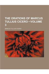 The Orations of Marcus Tullius Cicero (Volume 3 )