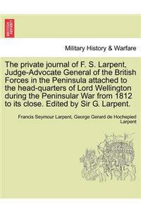 The Private Journal of F. S. Larpent, Judge-Advocate General of the British Forces in the Peninsula Attached to the Head-Quarters of Lord Wellington During the Peninsular War from 1812 to Its Close. Edited by Sir G. Larpent.Vol.III