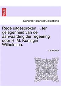 Rede Uitgesproken ... Ter Gelegenheid Van de Aanvaarding Der Regeering Door H. M. Koningin Wilhelmina.